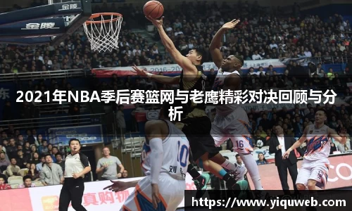2021年NBA季后赛篮网与老鹰精彩对决回顾与分析