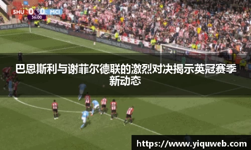 巴恩斯利与谢菲尔德联的激烈对决揭示英冠赛季新动态